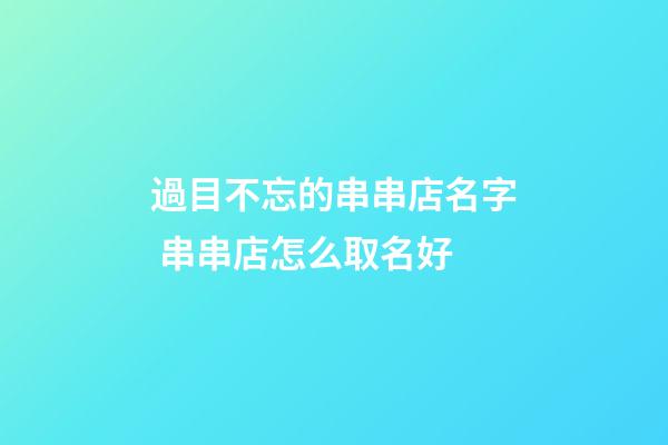過目不忘的串串店名字 串串店怎么取名好-第1張-店鋪起名-玄機派